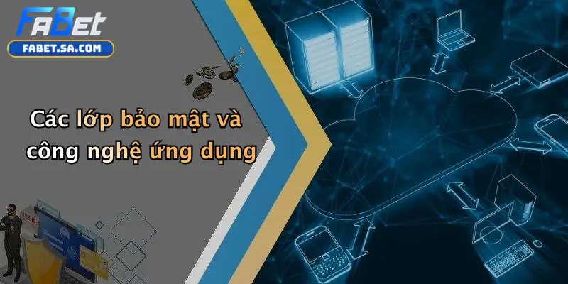 Các lớp bảo mật và công nghệ ứng dụng
