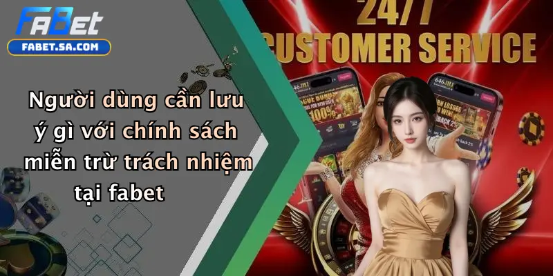 Miễn Trừ Trách Nhiệm Người dùng cần lưu ý gì với chính sách miễn trừ trách nhiệm tại fabet