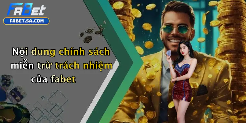 Miễn Trừ Trách Nhiệm Nội dung chính sách miễn trừ trách nhiệm của fabet