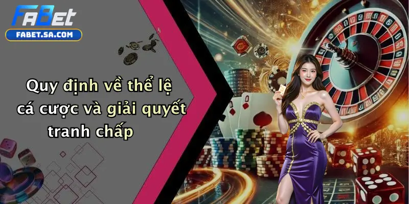 Quy định về thể lệ cá cược và giải quyết tranh chấp
