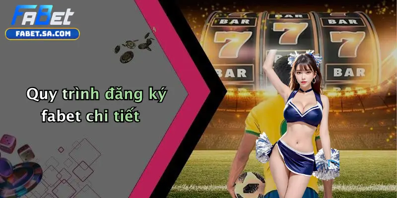Quy trình đăng ký fabet chi tiết