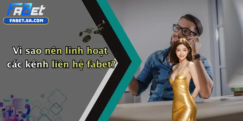 Liên Hệ Fabet Vì sao nên linh hoạt các kênh liên hệ fabet?